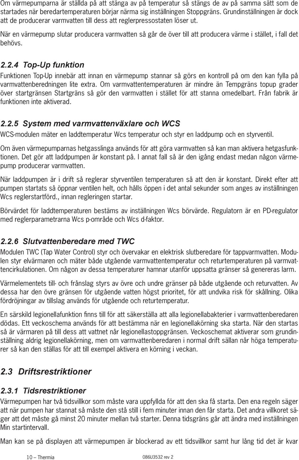 När en värmepump slutar producera varmvatten så går de över till att producera värme i stället, i fall det behövs. 2.