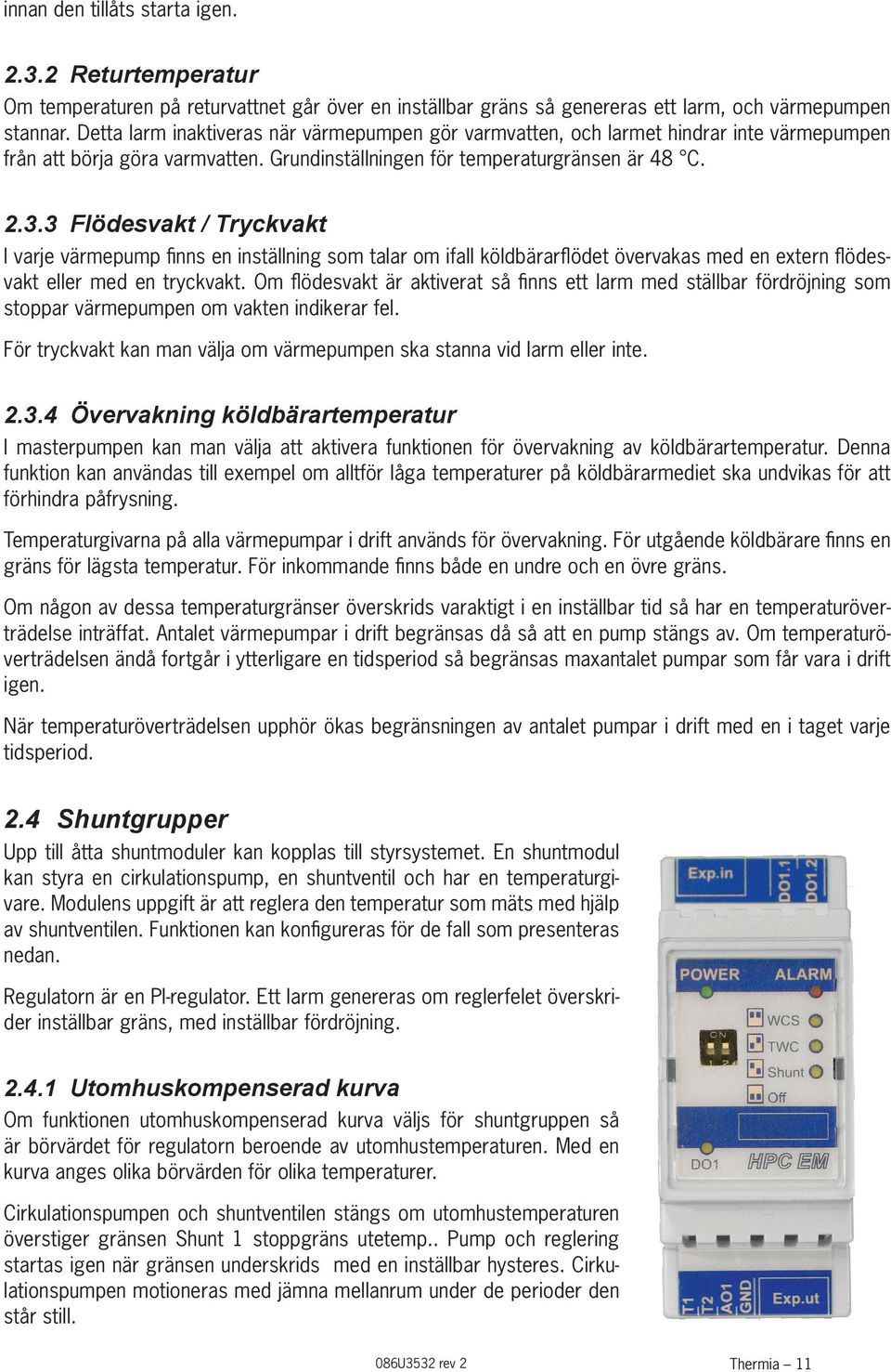 3 Flödesvakt / Tryckvakt I varje värmepump finns en inställning som talar om ifall köldbärarflödet övervakas med en extern flödesvakt eller med en tryckvakt.