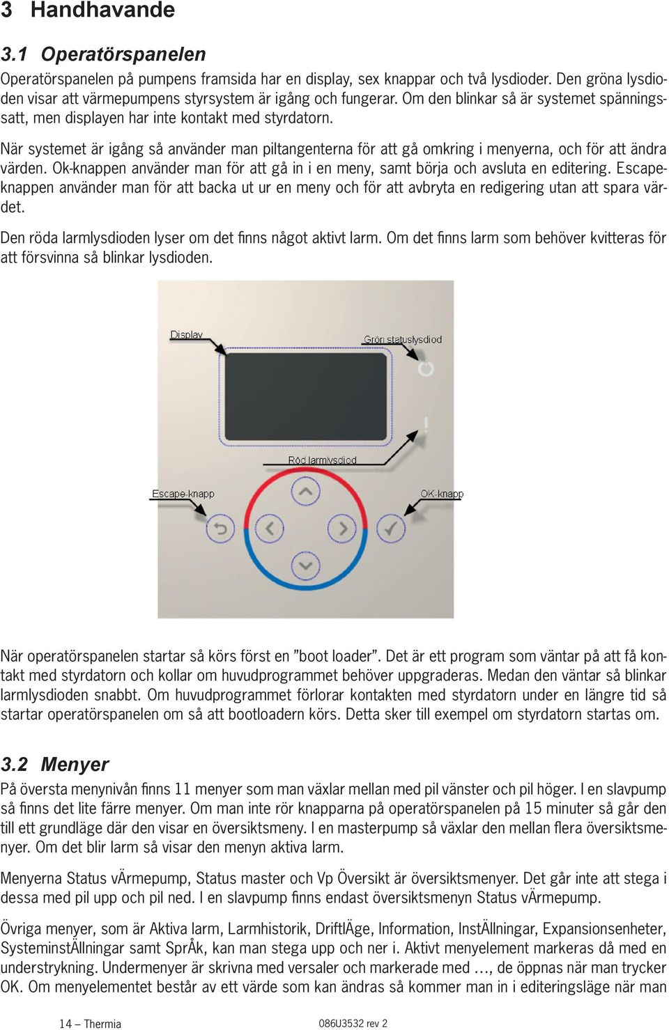 När systemet är igång så använder man piltangenterna för att gå omkring i menyerna, och för att ändra värden. Ok-knappen använder man för att gå in i en meny, samt börja och avsluta en editering.