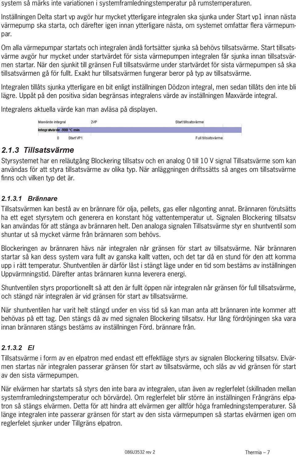 värmepumpar. Om alla värmepumpar startats och integralen ändå fortsätter sjunka så behövs tillsatsvärme.