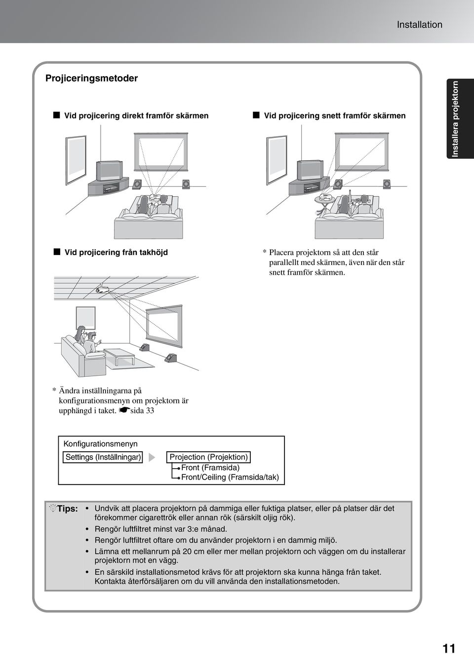 ssida 33 Konfigurationsmenyn Settings (Inställningar) Projection (Projektion) Front (Framsida) Front/Ceiling (Framsida/tak) QTips: Undvik att placera projektorn på dammiga eller fuktiga platser,