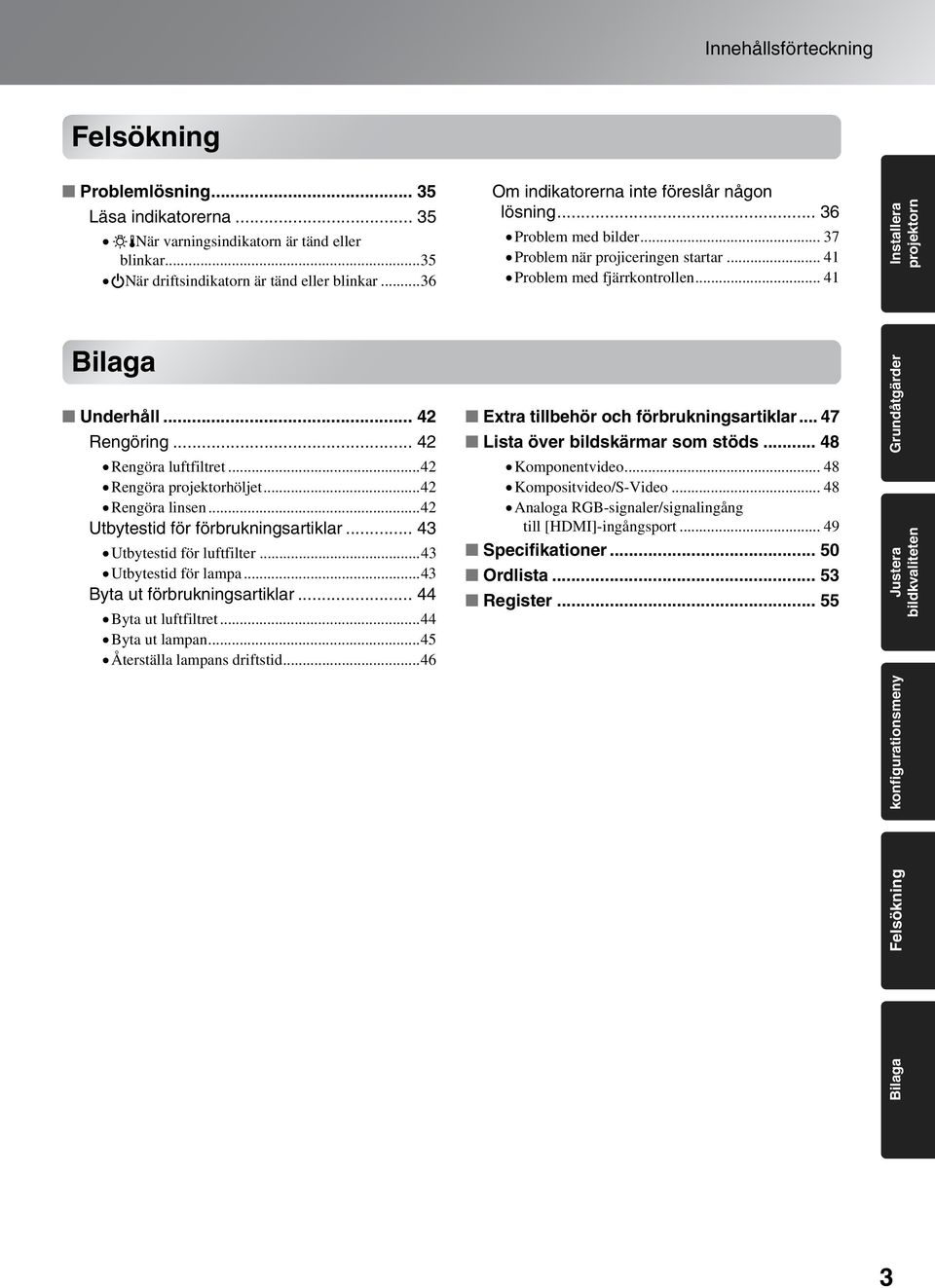 .. 42 Rengöring... 42 Rengöra luftfiltret...42 Rengöra projektorhöljet...42 Rengöra linsen...42 Utbytestid för förbrukningsartiklar... 43 Utbytestid för luftfilter...43 Utbytestid för lampa.