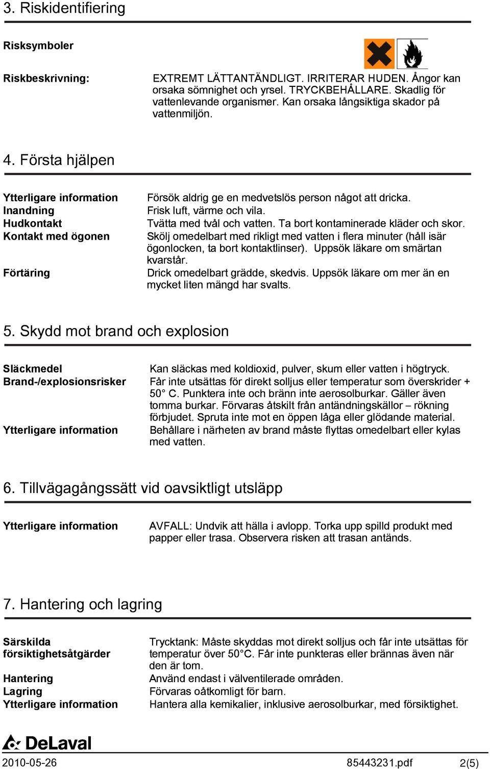 Tvätta med tvål och vatten. Ta bort kontaminerade kläder och skor. Skölj omedelbart med rikligt med vatten i flera minuter (håll isär ögonlocken, ta bort kontaktlinser).