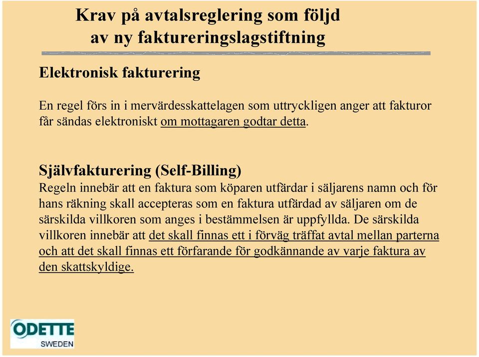 Självfakturering (Self-Billing) Regeln innebär att en faktura som köparen utfärdar i säljarens namn och för hans räkning skall accepteras som en faktura utfärdad