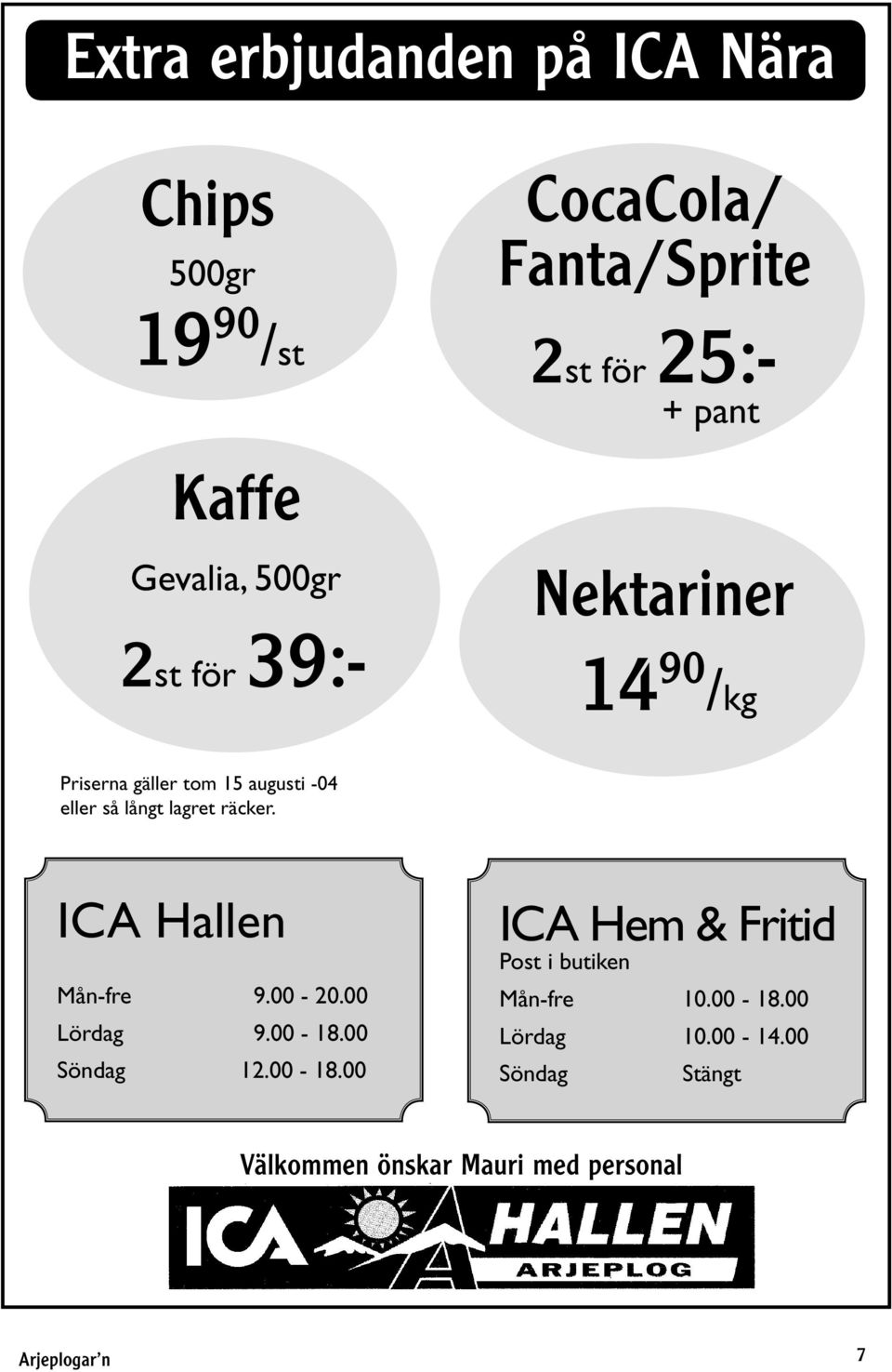 lagret räcker. ICA Hallen Mån-fre 9.00-20.00 Lördag 9.00-18.