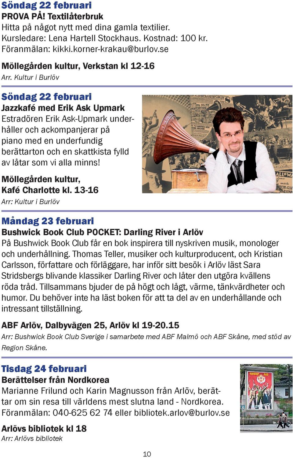 Kultur i Burlöv Söndag 22 februari Jazzkafé med Erik Ask Upmark Estradören Erik Ask-Upmark underhåller och ackompanjerar på piano med en underfundig berättarton och en skattkista fylld av låtar som
