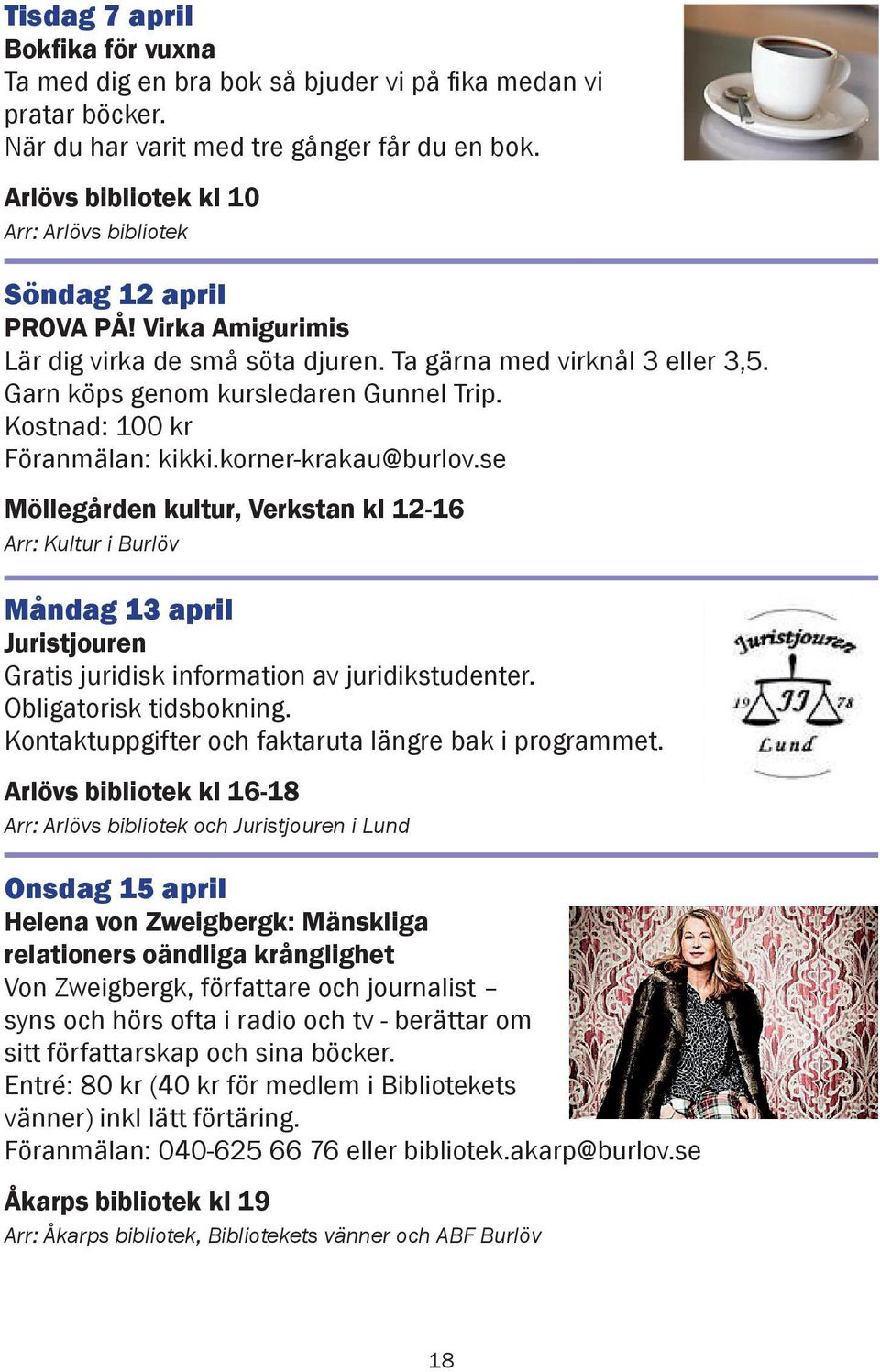 se Möllegården kultur, Verkstan kl 12-16 Måndag 13 april Juristjouren Gratis juridisk information av juridikstudenter. Obligatorisk tidsbokning. Kontaktuppgifter och faktaruta längre bak i programmet.