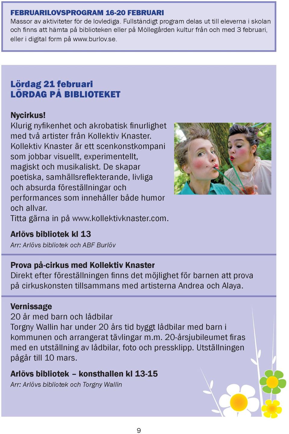 Lördag 21 februari LÖRDAG PÅ BIBLIOTEKET Nycirkus! Klurig nyfi kenhet och akrobatisk fi nurlighet med två artister från Kollektiv Knaster.