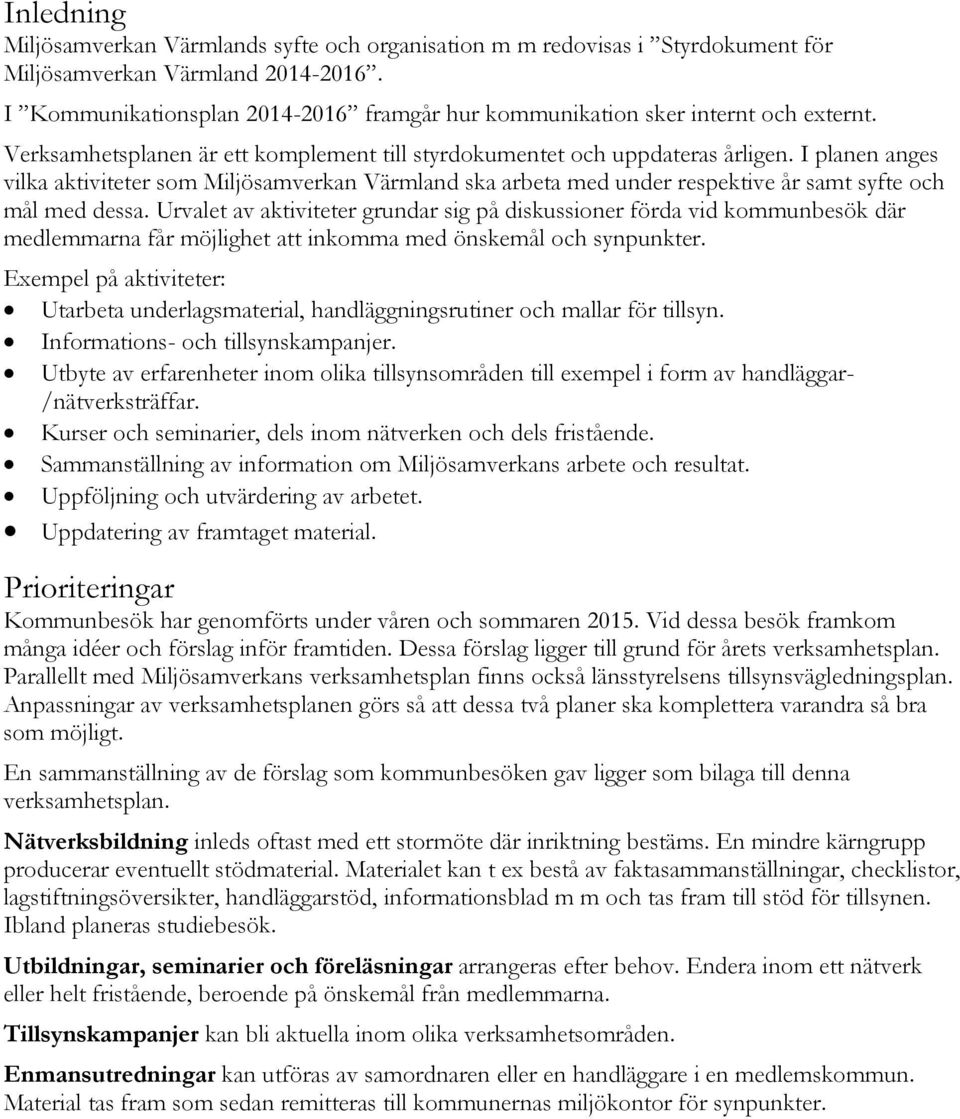 I planen anges vilka aktiviteter som Miljösamverkan Värmland ska arbeta med under respektive år samt syfte och mål med dessa.