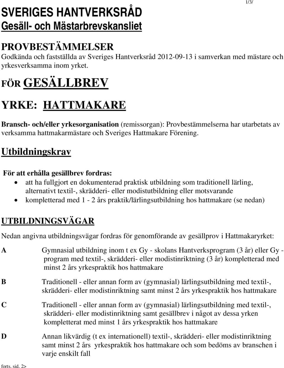 Utbildningskrav För att erhålla gesällbrev fordras: att ha fullgjort en dokumenterad praktisk utbildning som traditionell lärling, alternativt textil-, skrädderi- eller modistutbildning eller