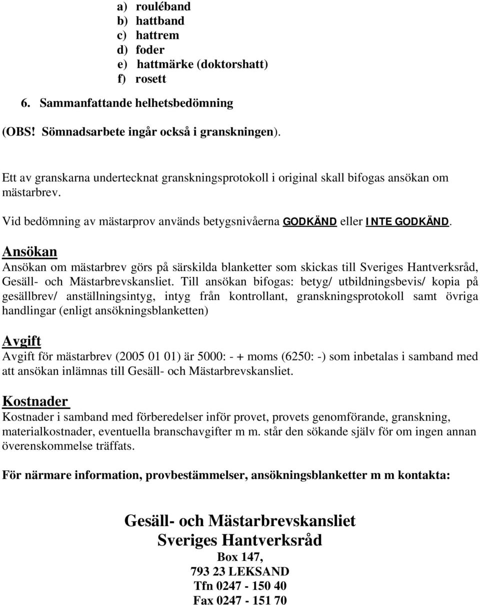 Ansökan Ansökan om mästarbrev görs på särskilda blanketter som skickas till Sveriges Hantverksråd, Gesäll- och Mästarbrevskansliet.
