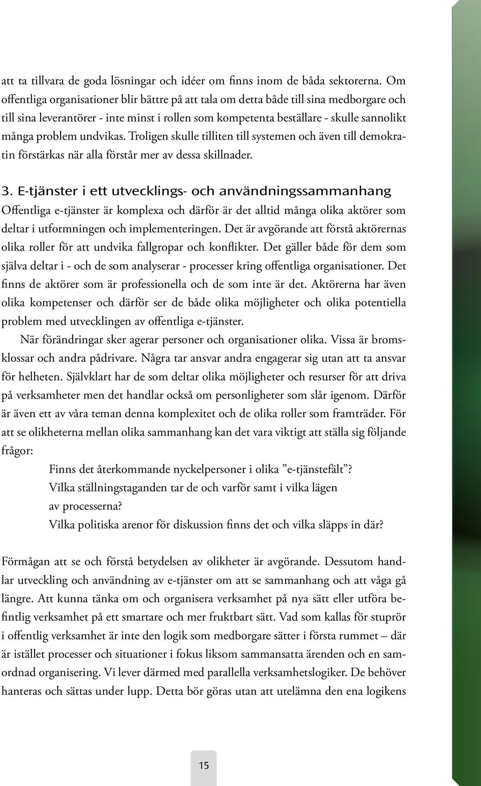 undvikas. Troligen skulle tilliten till systemen och även till demokratin förstärkas när alla förstår mer av dessa skillnader. 3.