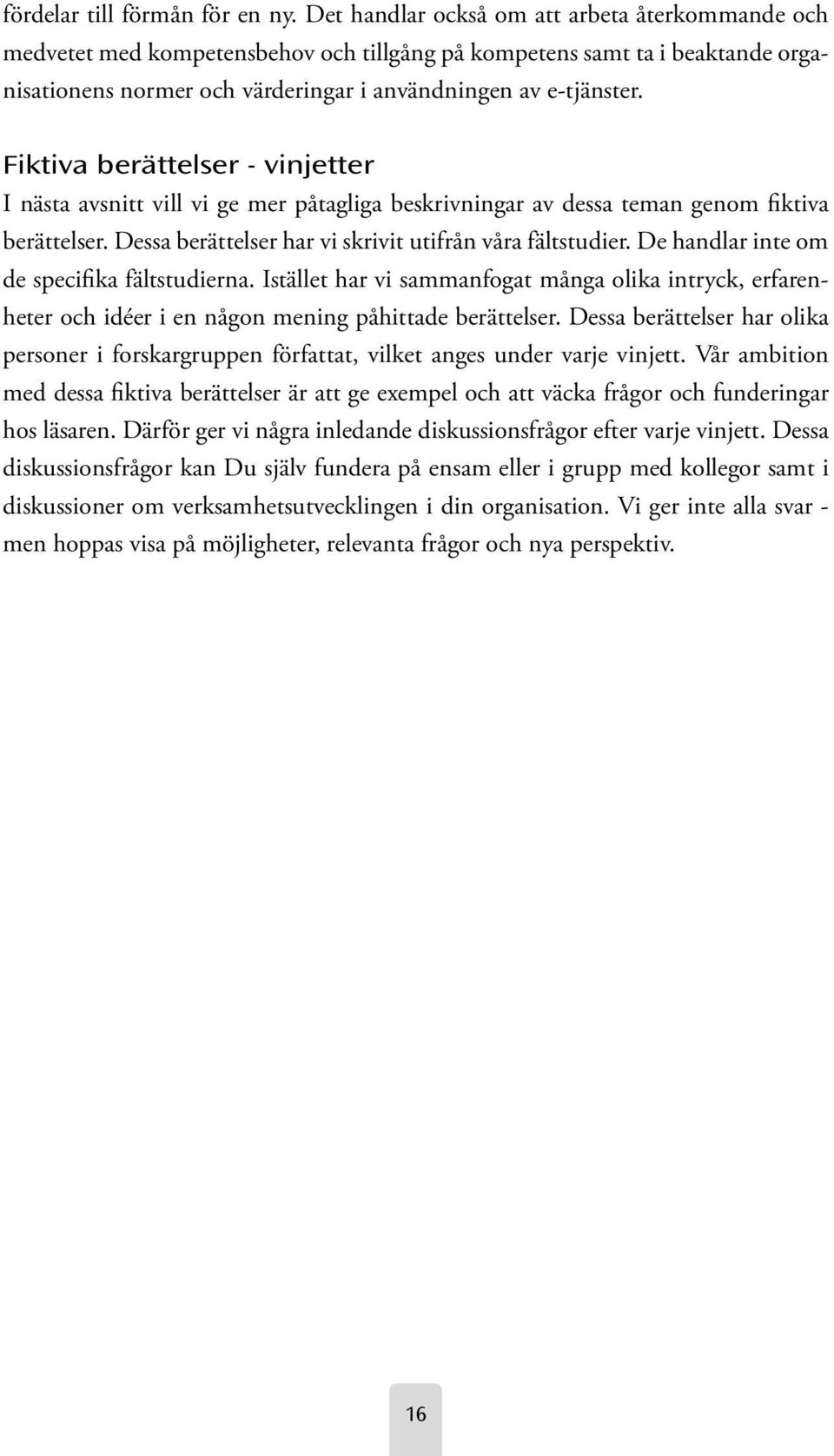 Fiktiva berättelser - vinjetter I nästa avsnitt vill vi ge mer påtagliga beskrivningar av dessa teman genom fiktiva berättelser. Dessa berättelser har vi skrivit utifrån våra fältstudier.