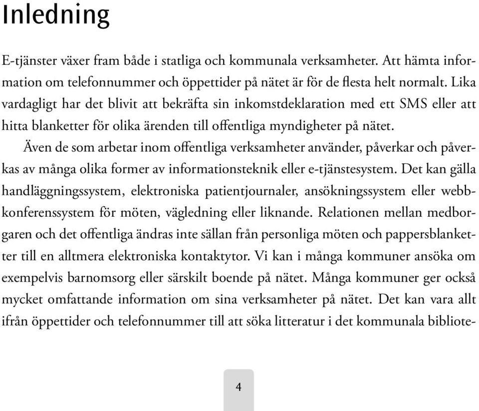 Även de som arbetar inom offentliga verksamheter använder, påverkar och påverkas av många olika former av informationsteknik eller e-tjänstesystem.