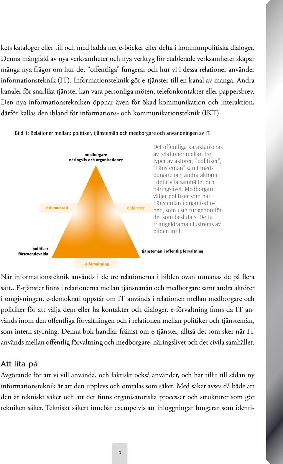 Informationsteknik gör e-tjänster till en kanal av många. Andra kanaler för snarlika tjänster kan vara personliga möten, telefonkontakter eller pappersbrev.