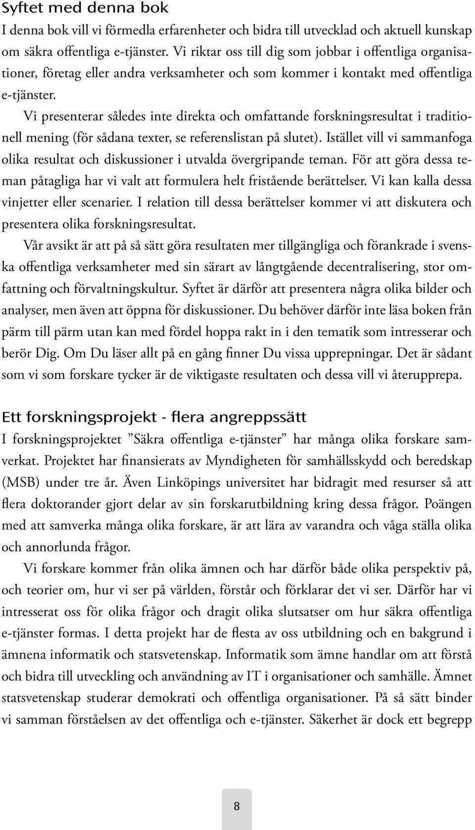 Vi presenterar således inte direkta och omfattande forskningsresultat i traditionell mening (för sådana texter, se referenslistan på slutet).