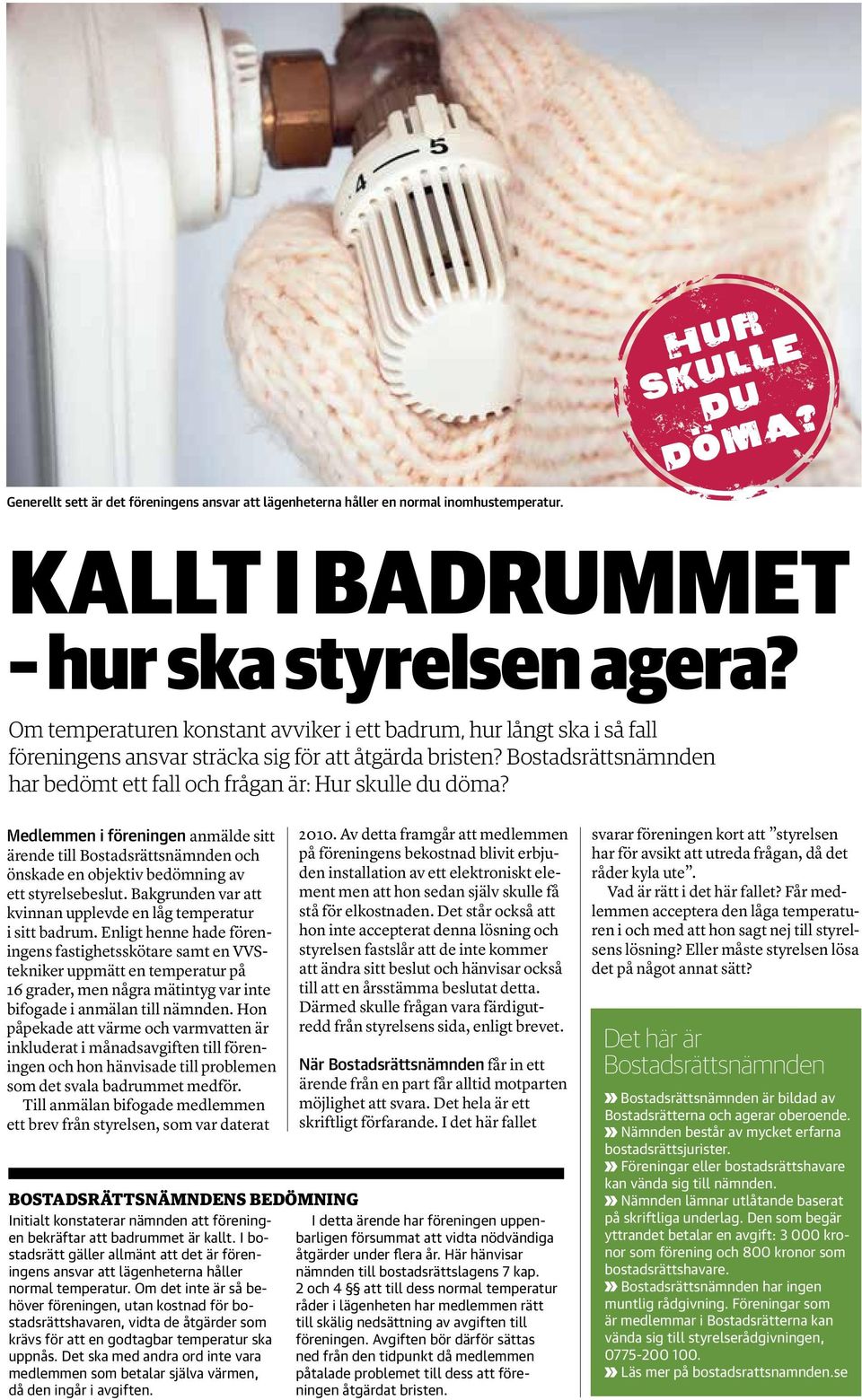 Bostadsrättsnämnden har bedömt ett fall och frågan är: Hur skulle du döma? Medlemmen i föreningen anmälde sitt ärende till Bostadsrättsnämnden och önskade en objektiv bedömning av ett styrelsebeslut.