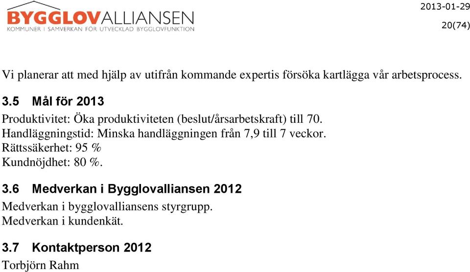 Handläggningstid: Minska handläggningen från 7,9 till 7 veckor. Rättssäkerhet: 95 % Kundnöjdhet: 80 %. 3.