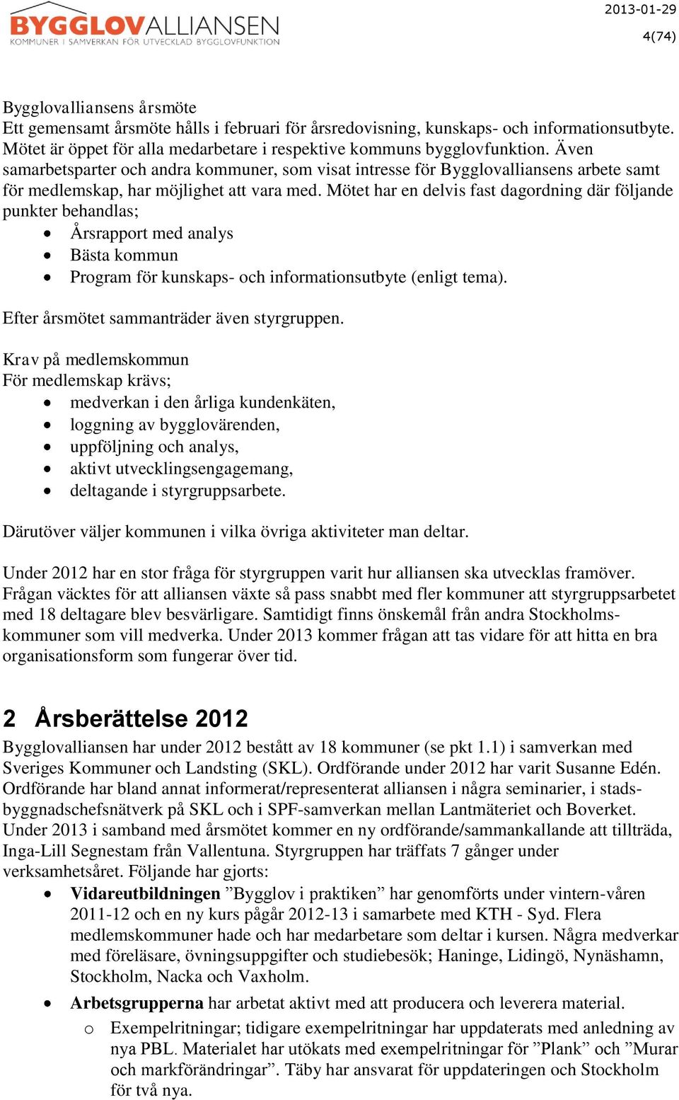 Mötet har en delvis fast dagordning där följande punkter behandlas; Årsrapport med analys Bästa kommun Program för kunskaps- och informationsutbyte (enligt tema).