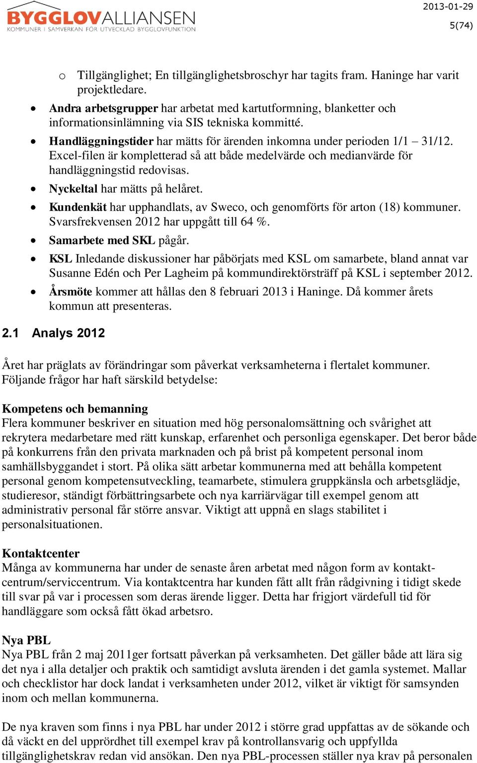 Excel-filen är kompletterad så att både medelvärde och medianvärde för handläggningstid redovisas. Nyckeltal har mätts på helåret.