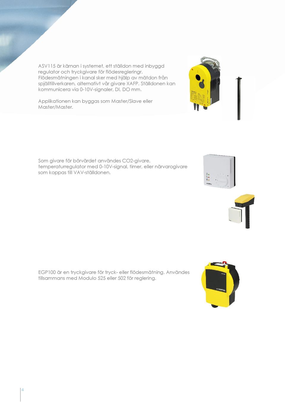 Ställdonen kan kommunicera via 0-10V-signaler, DI, DO mm. Applikationen kan byggas som Master/Slave eller Master/Master.