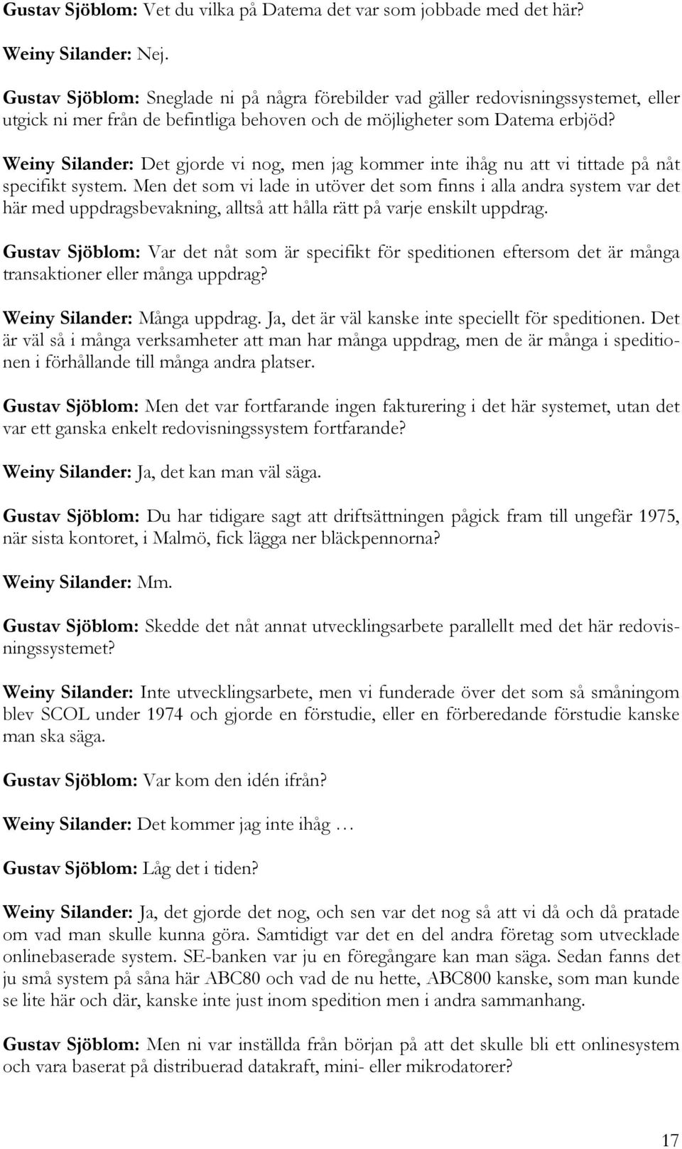 Weiny Silander: Det gjorde vi nog, men jag kommer inte ihåg nu att vi tittade på nåt specifikt system.