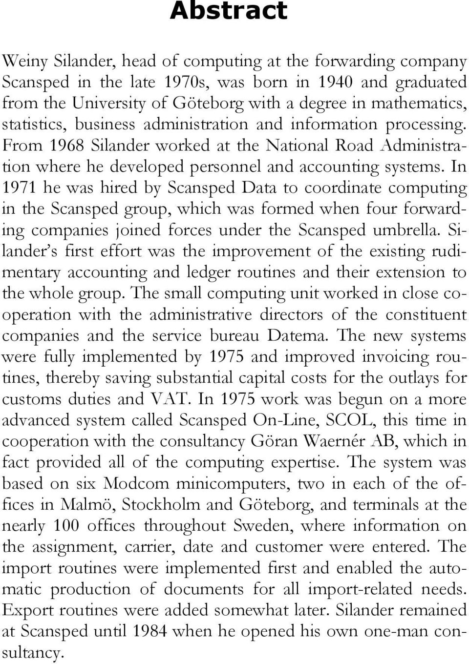 In 1971 he was hired by Scansped Data to coordinate computing in the Scansped group, which was formed when four forwarding companies joined forces under the Scansped umbrella.