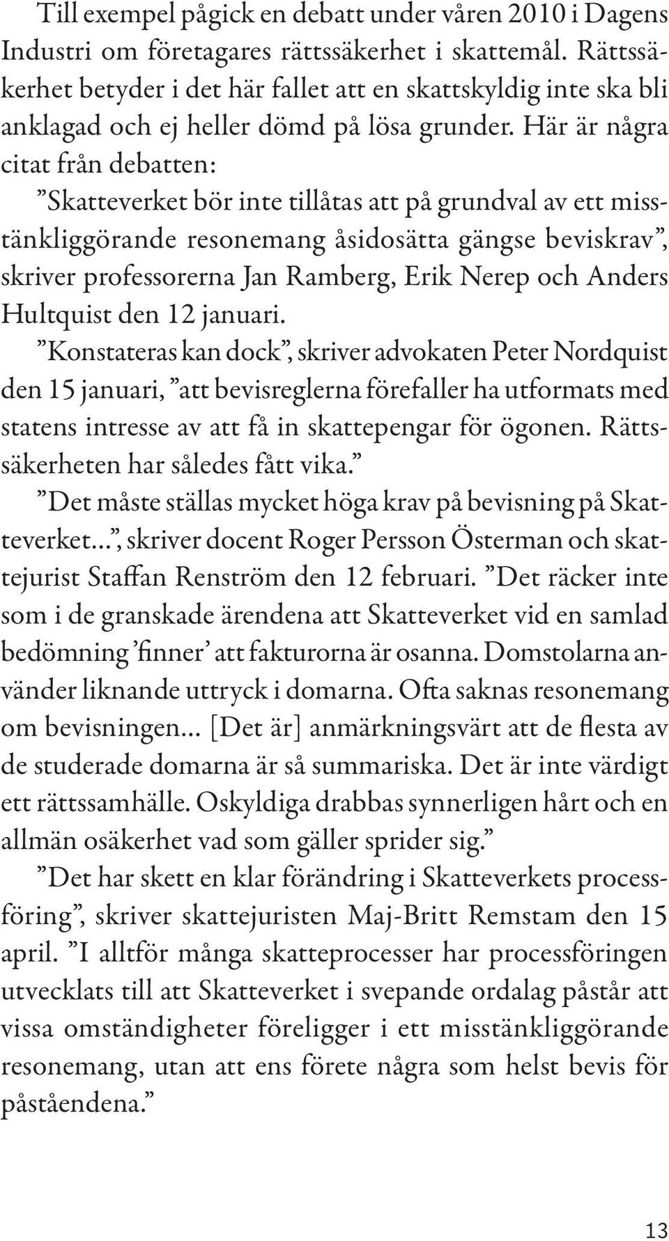 Här är några citat från debatten: Skatteverket bör inte tillåtas att på grundval av ett misstänkliggörande resonemang åsidosätta gängse beviskrav, skriver professorerna Jan Ramberg, Erik Nerep och