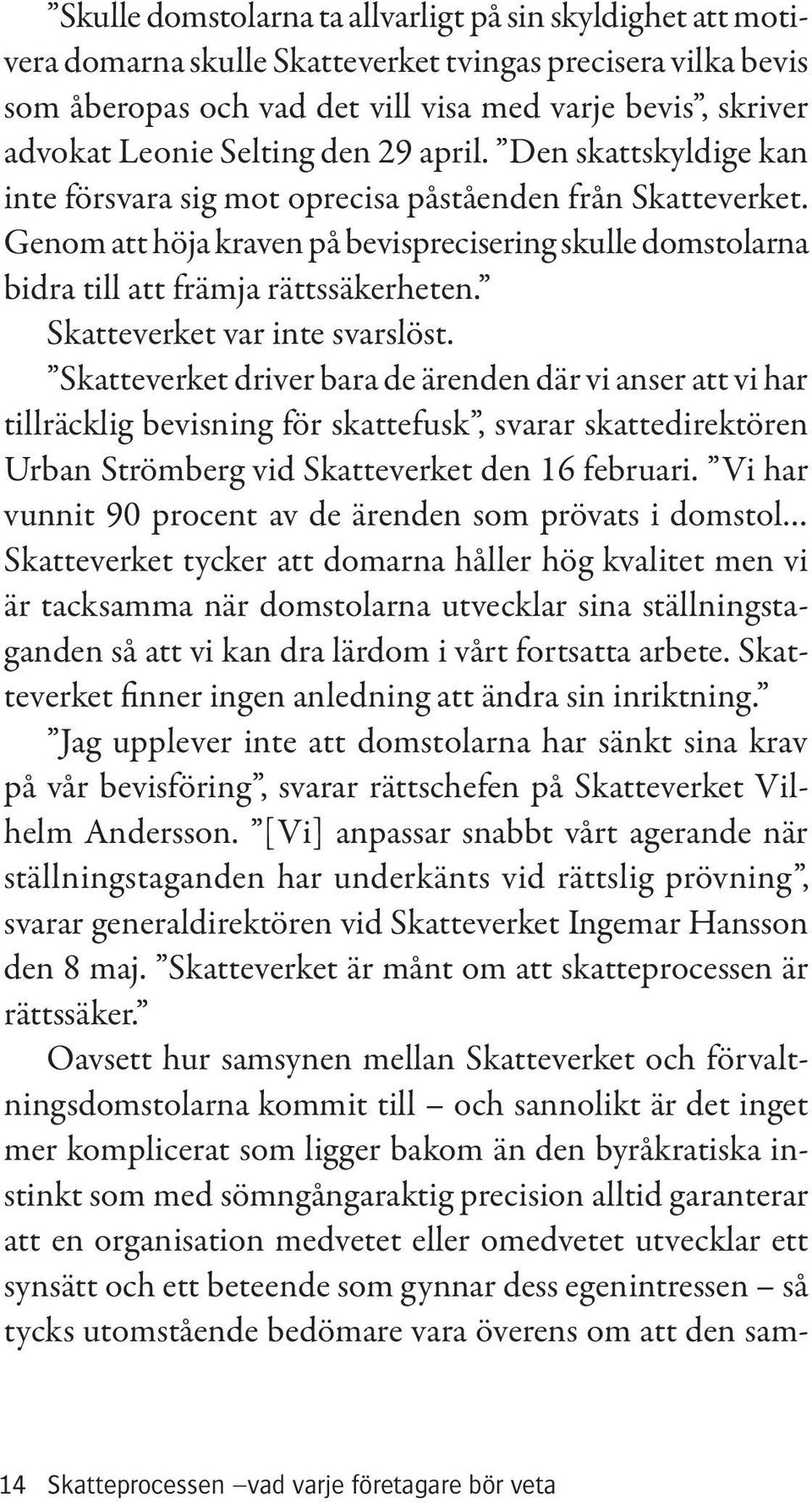 Genom att höja kraven på bevisprecisering skulle domstolarna bidra till att främja rättssäkerheten. Skatteverket var inte svarslöst.