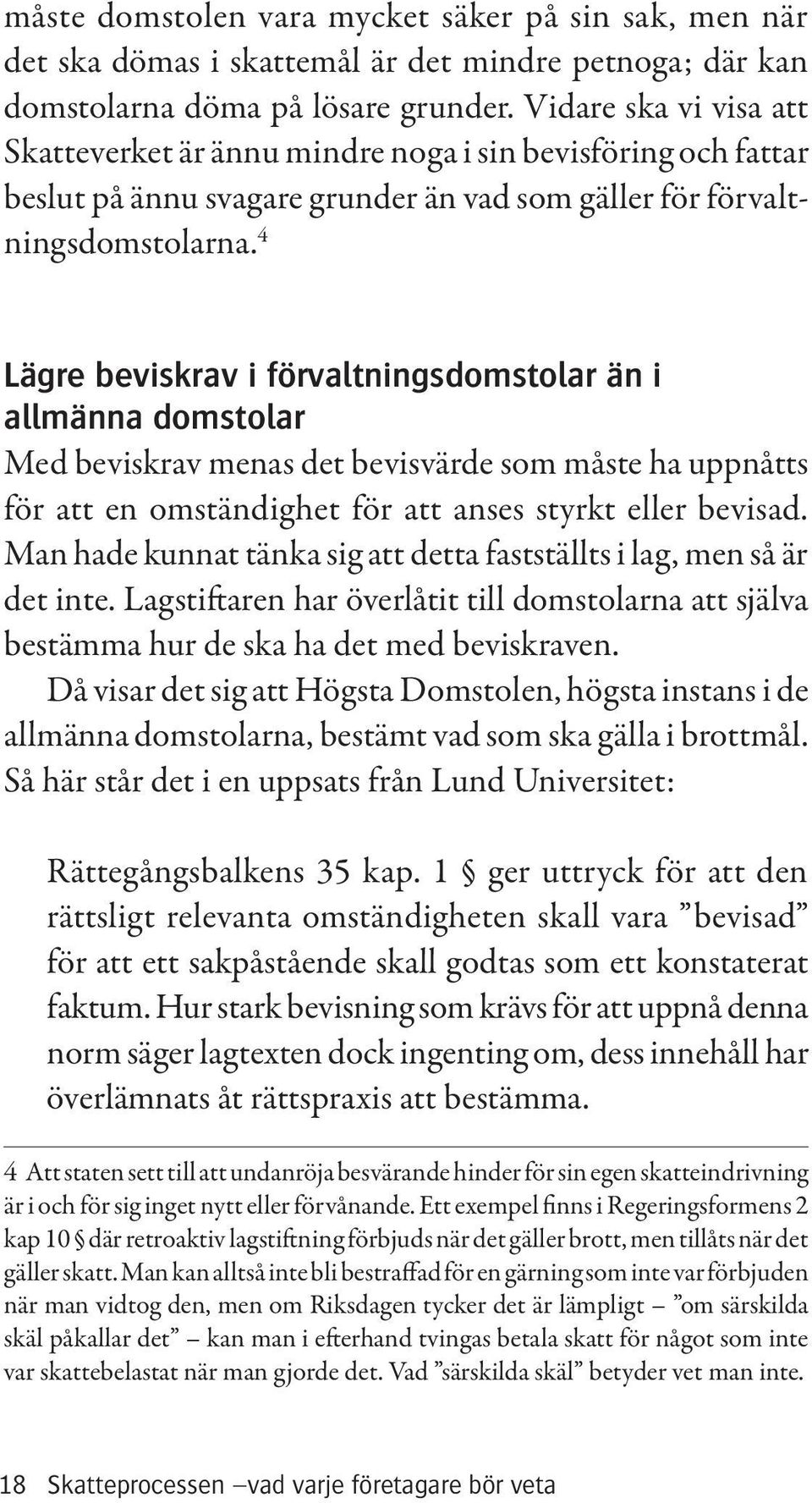 4 Lägre beviskrav i förvaltningsdomstolar än i allmänna domstolar Med beviskrav menas det bevisvärde som måste ha uppnåtts för att en omständighet för att anses styrkt eller bevisad.