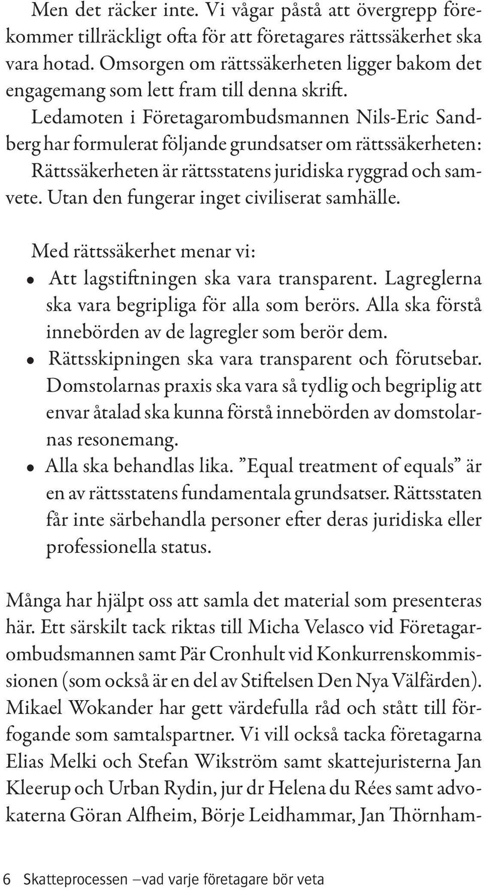 Ledamoten i Företagarombudsmannen Nils-Eric Sandberg har formulerat följande grundsatser om rättssäkerheten: Rättssäkerheten är rättsstatens juridiska ryggrad och samvete.