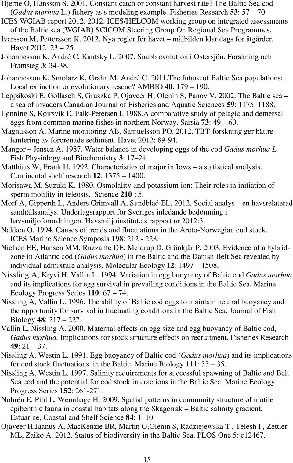 Nya regler för havet målbilden klar dags för åtgärder. Havet 2012: 23 25. Johannesson K, André C, Kautsky L. 2007. Snabb evolution i Östersjön. Forskning och Framsteg 3: 34-38.