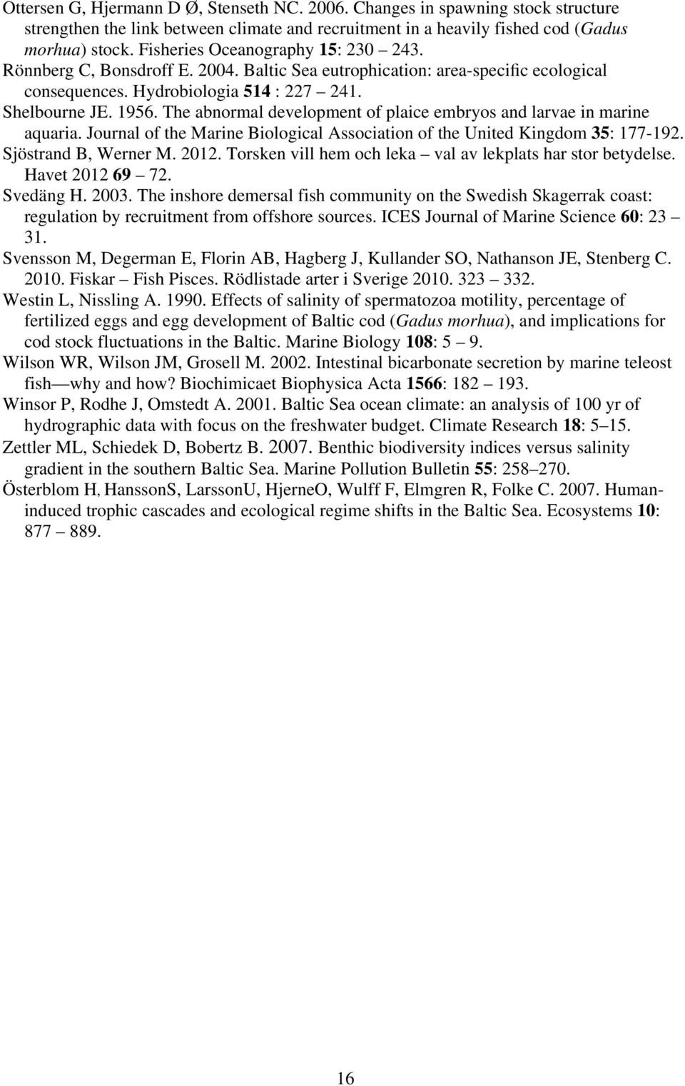 The abnormal development of plaice embryos and larvae in marine aquaria. Journal of the Marine Biological Association of the United Kingdom 35: 177-192. Sjöstrand B, Werner M. 2012.