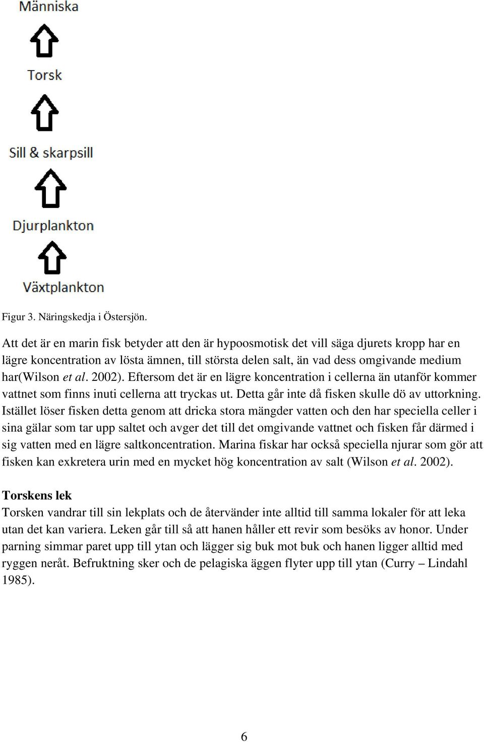 2002). Eftersom det är en lägre koncentration i cellerna än utanför kommer vattnet som finns inuti cellerna att tryckas ut. Detta går inte då fisken skulle dö av uttorkning.