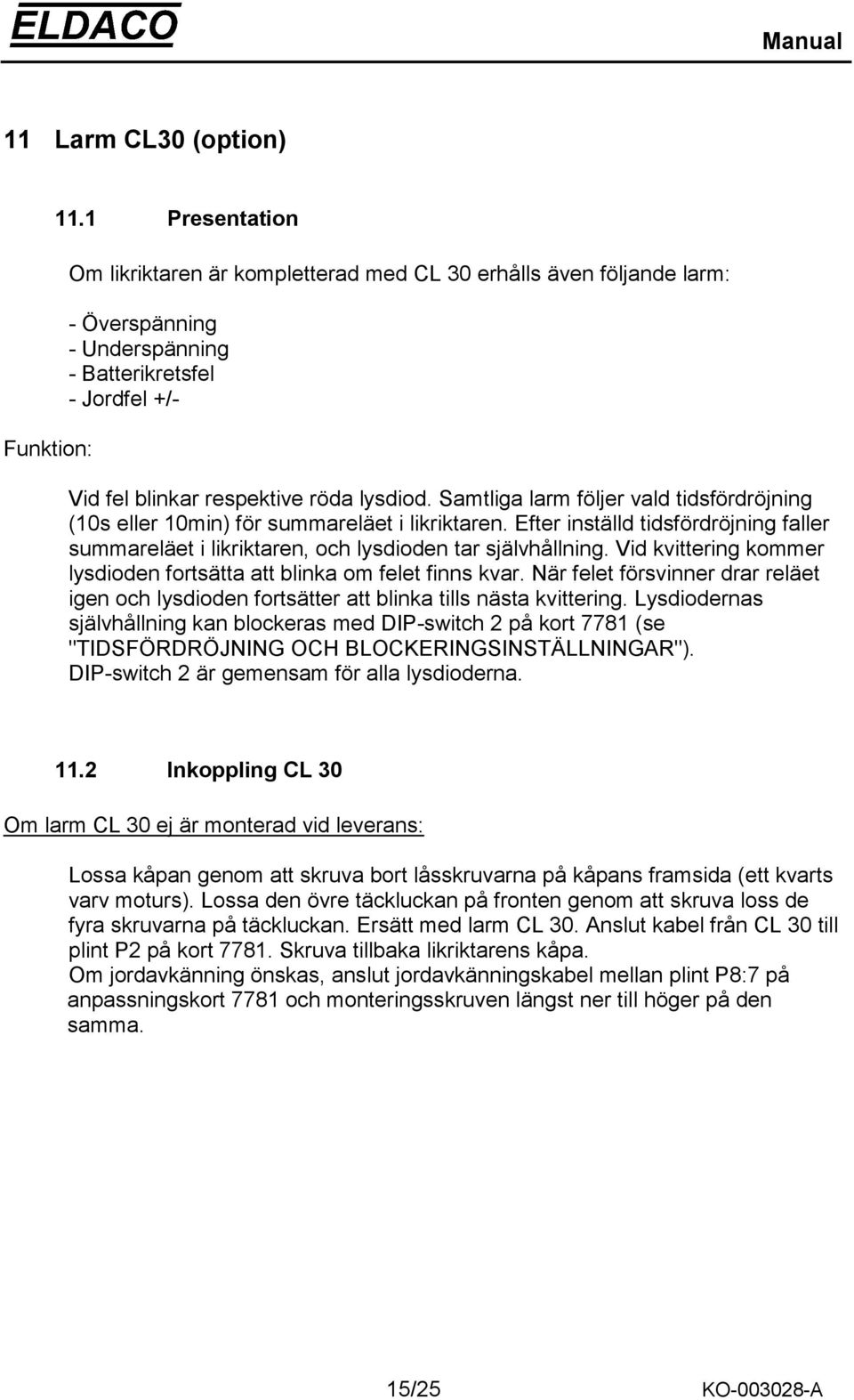 Samtliga larm följer vald tidsfördröjning (10s eller 10min) för summareläet i likriktaren. Efter inställd tidsfördröjning faller summareläet i likriktaren, och lysdioden tar självhållning.