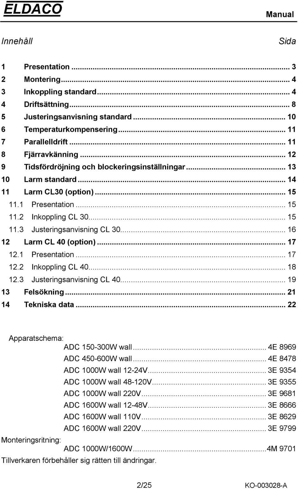 .. 16 12 Larm CL 40 (option)... 17 12.1 Presentation... 17 12.2 Inkoppling CL 40... 18 12.3 Justeringsanvisning CL 40... 19 13 Felsökning... 21 14 Tekniska data... 22 Apparatschema: ADC 150-300W wall.