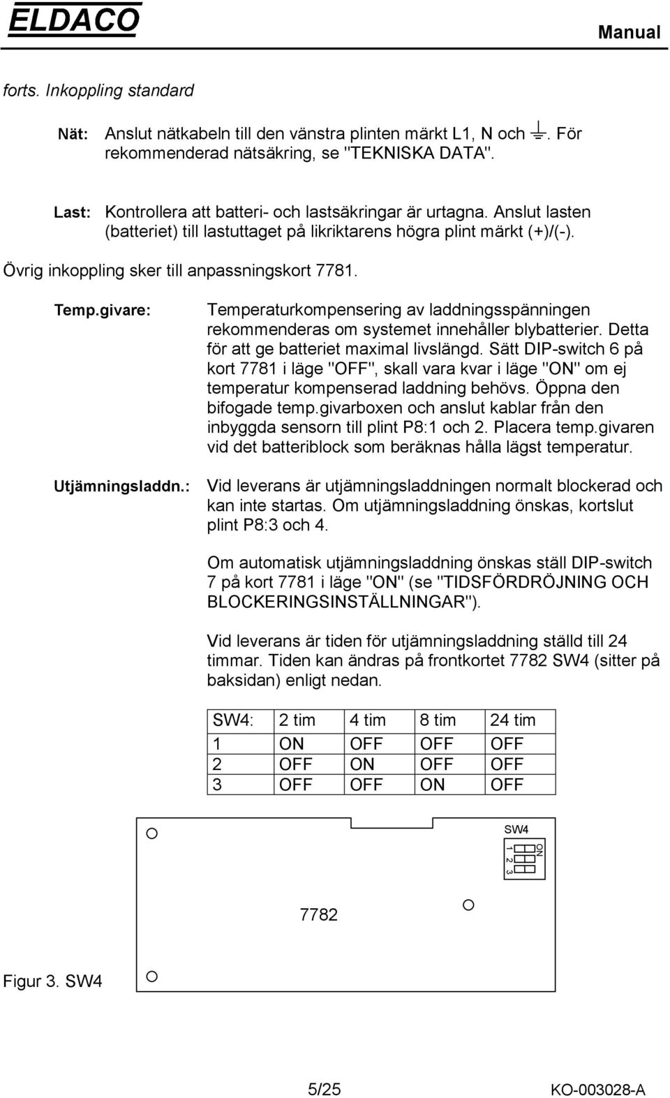 givare: Temperaturkompensering av laddningsspänningen rekommenderas om systemet innehåller blybatterier. Detta för att ge batteriet maximal livslängd.