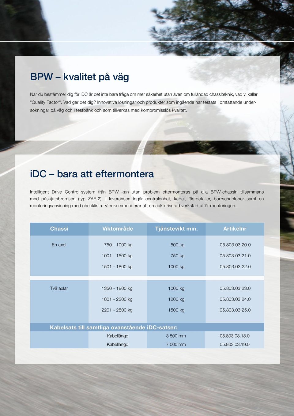 idc bara att eftermontera Intelligent Drive Control-system från BPW kan utan problem eftermonteras på alla BPW-chassin tillsammans med påskjutsbromsen (typ ZAF-2).