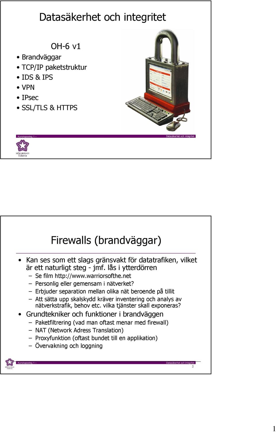 Erbjuder separation mellan olika nät beroende på tillit Att sätta upp skalskydd kräver inventering och analys av nätverkstrafik, behov etc.