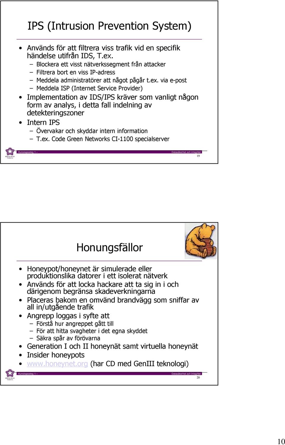 via e-post Meddela ISP (Internet Service Provider) Implementation av IDS/IPS kräver som vanligt någon form av analys, i detta fall indelning av detekteringszoner Intern IPS Övervakar och skyddar