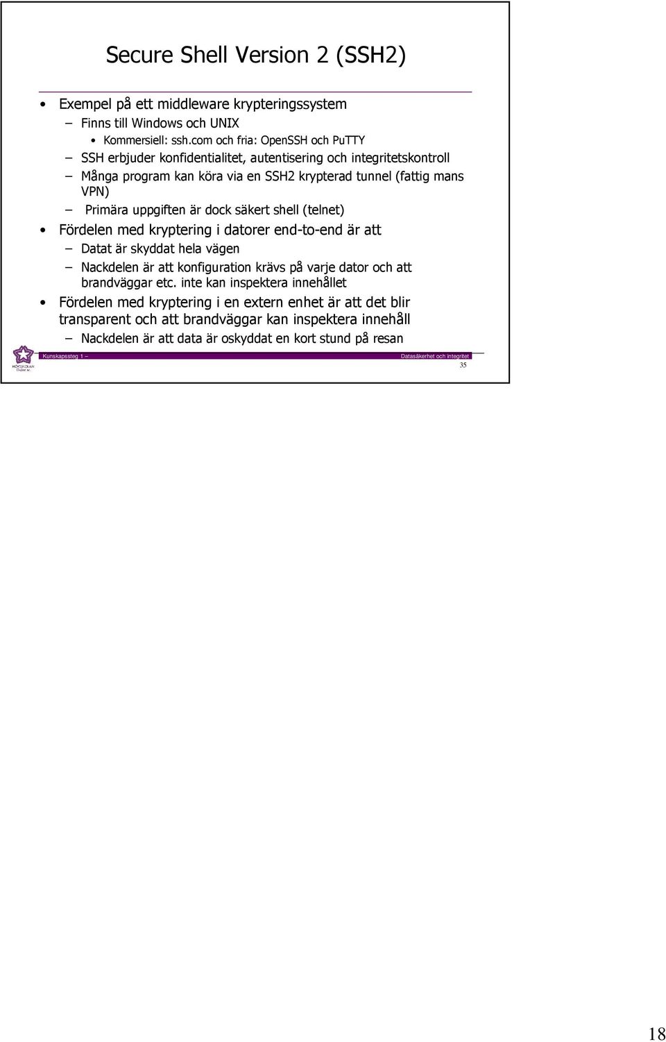 Primära uppgiften är dock säkert shell (telnet) Fördelen med kryptering i datorer end-to-end är att Datat är skyddat hela vägen Nackdelen är att konfiguration krävs på varje