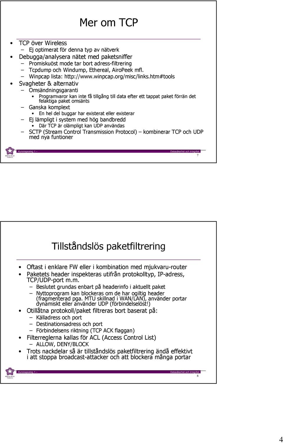 htm#tools Svagheter & alternativ Omsändningsgaranti Programvaror kan inte få tillgång till data efter ett tappat paket förrän det felaktiga paket omsänts Ganska komplext En hel del buggar har