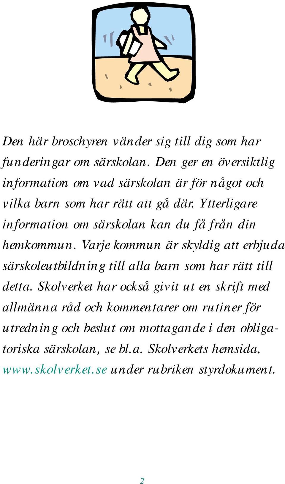 Ytterligare information om särskolan kan du få från din hemkommun.