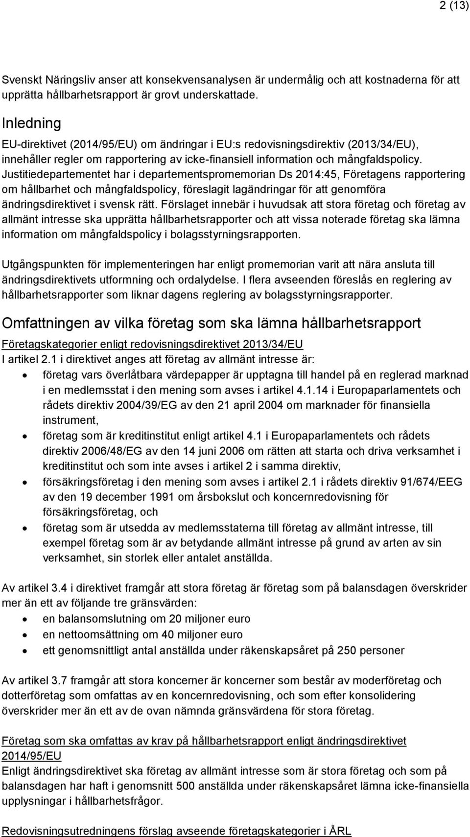 Justitiedepartementet har i departementspromemorian Ds 2014:45, Företagens rapportering om hållbarhet och mångfaldspolicy, föreslagit lagändringar för att genomföra ändringsdirektivet i svensk rätt.