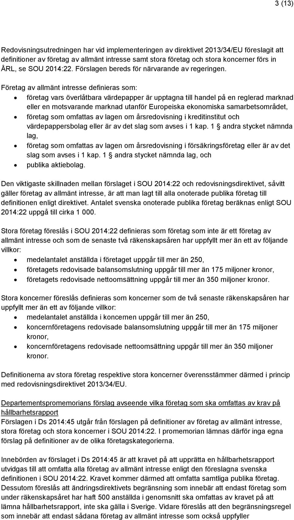 Företag av allmänt intresse definieras som: företag vars överlåtbara värdepapper är upptagna till handel på en reglerad marknad eller en motsvarande marknad utanför Europeiska ekonomiska