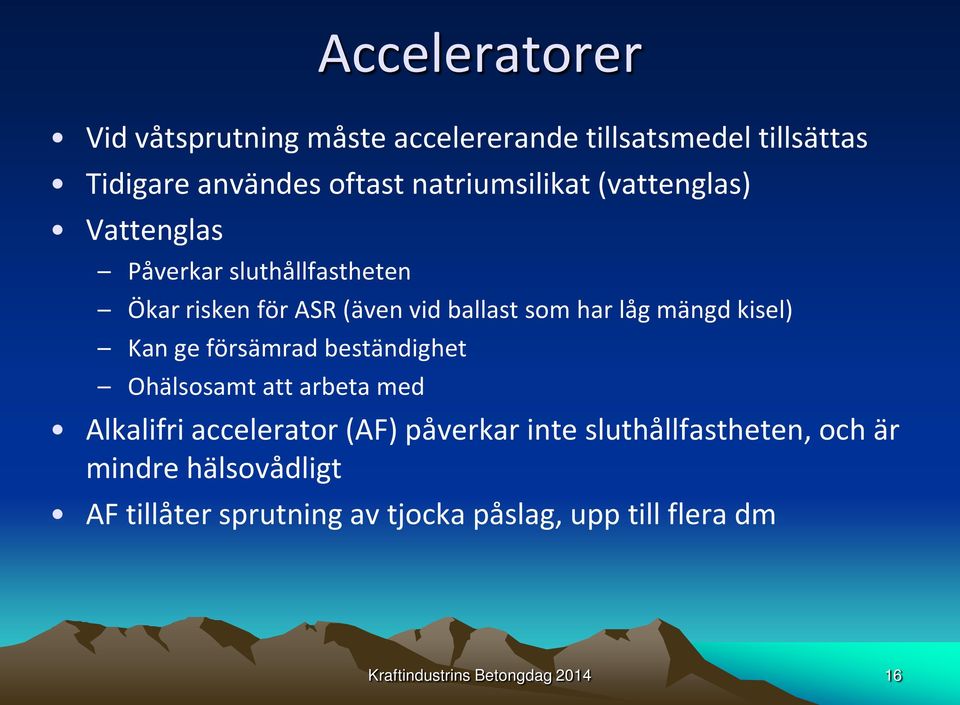 Kan ge försämrad beständighet Ohälsosamt att arbeta med Alkalifri accelerator (AF) påverkar inte sluthållfastheten,