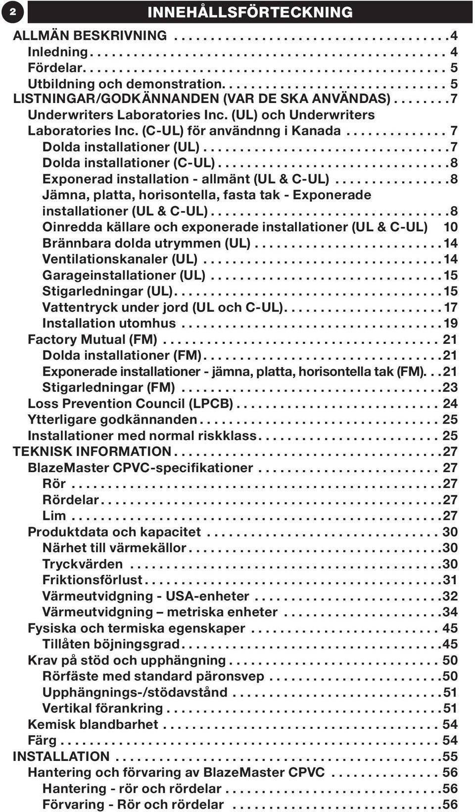 .. 8 Exponerad installation - allmänt (UL & C-UL)................ 8 Jämna, platta, horisontella, fasta tak - Exponerade installationer (UL & C-UL).