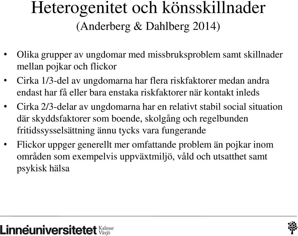 2/3-delar av ungdomarna har en relativt stabil social situation där skyddsfaktorer som boende, skolgång och regelbunden fritidssysselsättning ännu