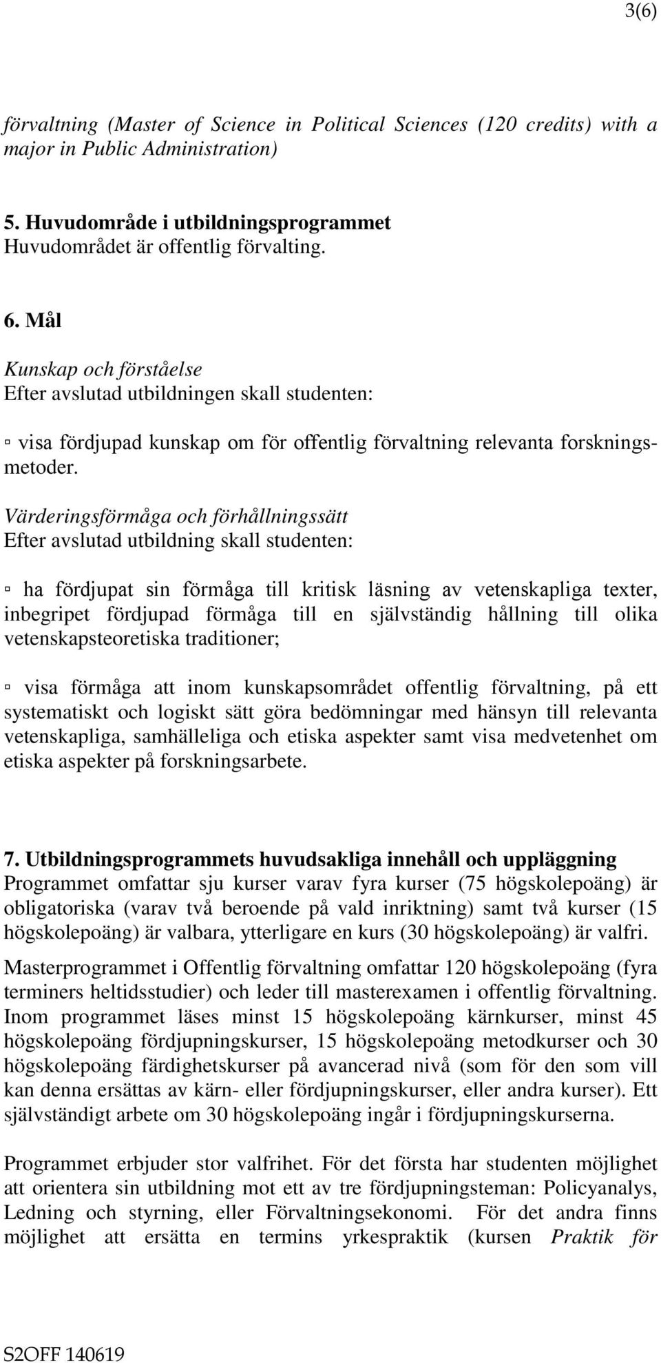 Värderingsförmåga och förhållningssätt Efter avslutad utbildning skall studenten: ha fördjupat sin förmåga till kritisk läsning av vetenskapliga texter, inbegripet fördjupad förmåga till en