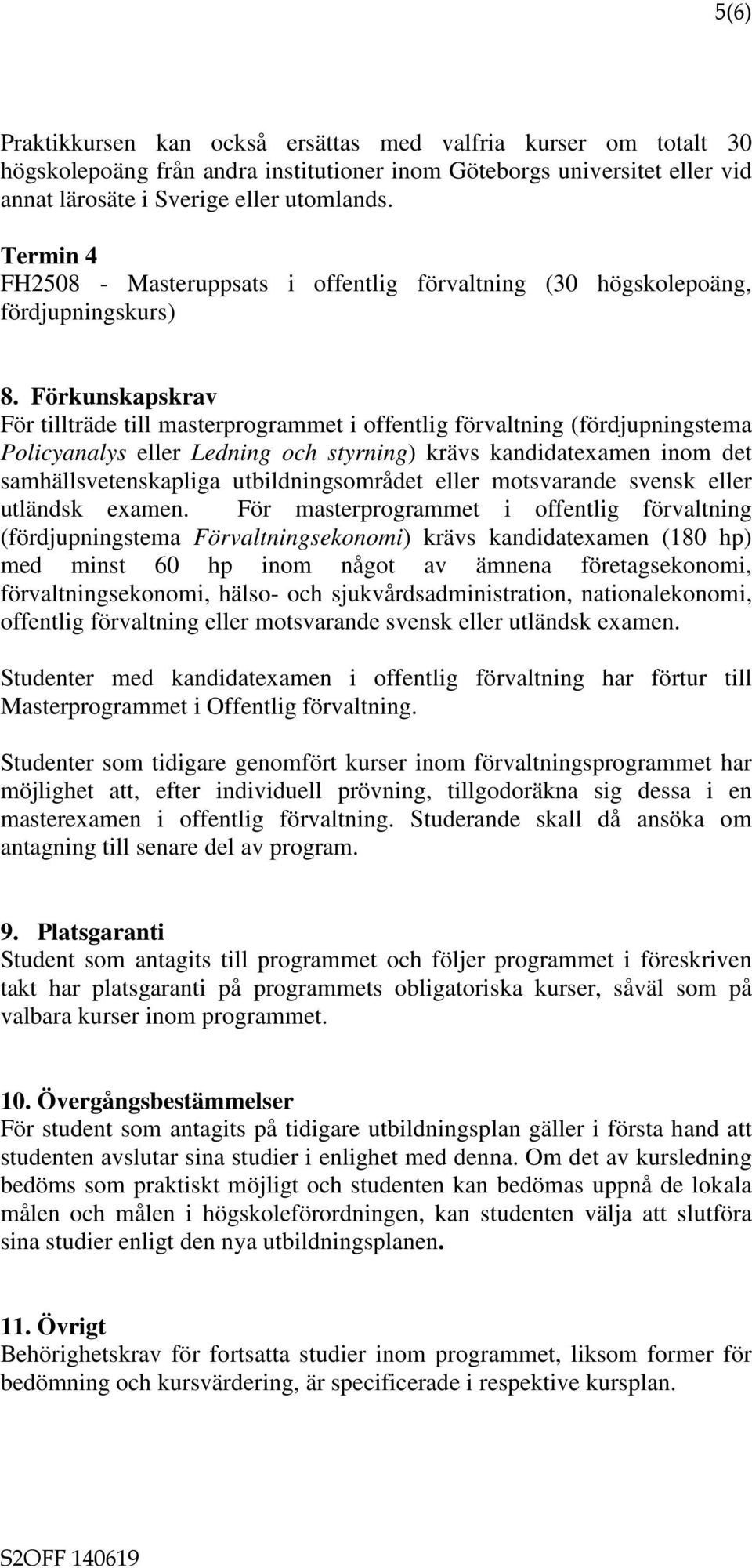 Förkunskapskrav För tillträde till masterprogrammet i offentlig förvaltning (fördjupningstema Policyanalys eller Ledning och styrning) krävs kandidatexamen inom det samhällsvetenskapliga